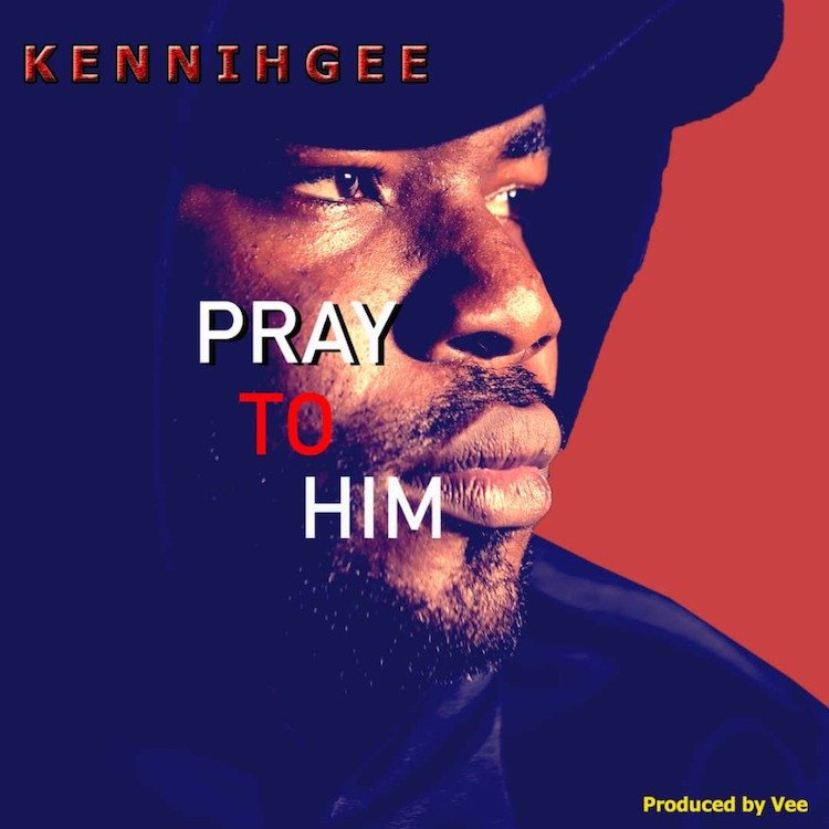 Kennihgee - Pray to Him
